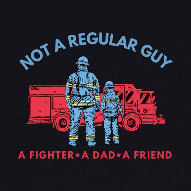 A Firefighter Dad And Friend Is Not A Regular Guy by POD Anytime